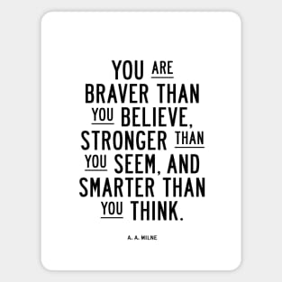 You are braver than you believe, smarter than you seem, and stronger than you think Magnet